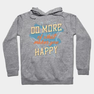 Do more of what makes you happy Hoodie